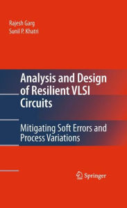 Title: Analysis and Design of Resilient VLSI Circuits: Mitigating Soft Errors and Process Variations / Edition 1, Author: Rajesh Garg