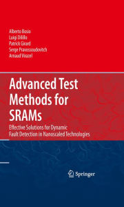Title: Advanced Test Methods for SRAMs: Effective Solutions for Dynamic Fault Detection in Nanoscaled Technologies, Author: Alberto Bosio