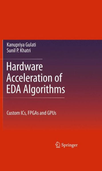 Hardware Acceleration of EDA Algorithms: Custom ICs, FPGAs and GPUs / Edition 1