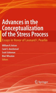 Title: Advances in the Conceptualization of the Stress Process: Essays in Honor of Leonard I. Pearlin / Edition 1, Author: William R. Avison