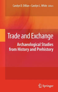 Title: Trade and Exchange: Archaeological Studies from History and Prehistory / Edition 1, Author: Carolyn D. Dillian