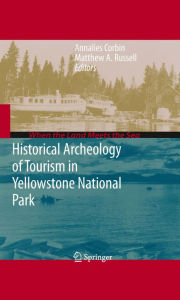 Title: Historical Archeology of Tourism in Yellowstone National Park, Author: Annalies Corbin