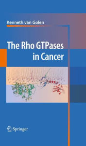 Title: The Rho GTPases in Cancer / Edition 1, Author: Kenneth van Golen