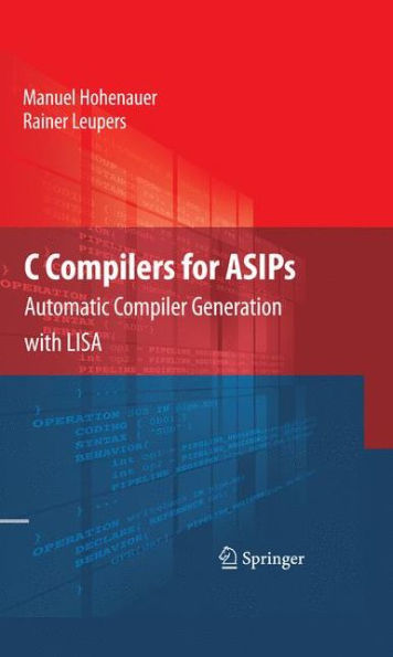 C Compilers for ASIPs: Automatic Compiler Generation with LISA / Edition 1