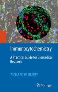 Title: Immunocytochemistry: A Practical Guide for Biomedical Research / Edition 1, Author: Richard W. Burry