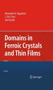 Title: Domains in Ferroic Crystals and Thin Films / Edition 1, Author: Alexander Tagantsev