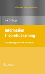 Title: Information Theoretic Learning: Renyi's Entropy and Kernel Perspectives, Author: Jose C. Principe