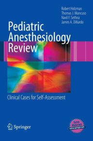 Title: Pediatric Anesthesiology Review: Clinical Cases for Self-Assessment / Edition 1, Author: Robert S. Holzman