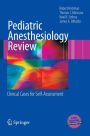 Pediatric Anesthesiology Review: Clinical Cases for Self-Assessment / Edition 1