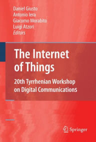 Title: The Internet of Things: 20th Tyrrhenian Workshop on Digital Communications / Edition 1, Author: Daniel Giusto