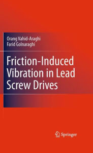 Title: Friction-Induced Vibration in Lead Screw Drives / Edition 1, Author: Orang Vahid-Araghi
