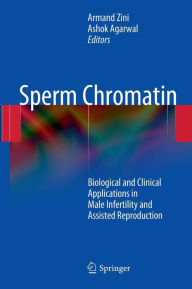 Title: Sperm Chromatin: Biological and Clinical Applications in Male Infertility and Assisted Reproduction / Edition 1, Author: Armand Zini