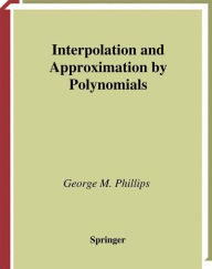 Title: Interpolation and Approximation by Polynomials / Edition 1, Author: George M. Phillips