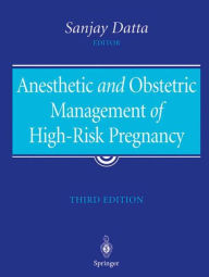 Title: Anesthetic and Obstetric Management of High-Risk Pregnancy / Edition 3, Author: Sanjay Datta