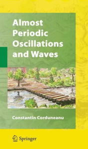 Title: Almost Periodic Oscillations and Waves / Edition 1, Author: Constantin Corduneanu