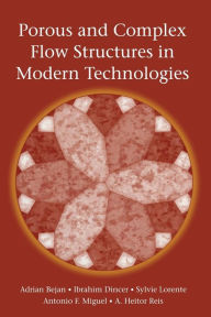 Title: Porous and Complex Flow Structures in Modern Technologies / Edition 1, Author: Adrian Bejan