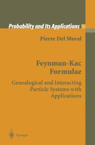 Title: Feynman-Kac Formulae: Genealogical and Interacting Particle Systems with Applications / Edition 1, Author: Pierre Del Moral