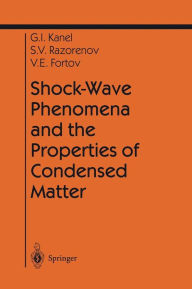 Title: Shock-Wave Phenomena and the Properties of Condensed Matter / Edition 1, Author: Gennady I. Kanel