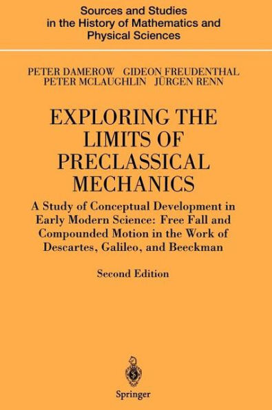 Exploring the Limits of Preclassical Mechanics: A Study of Conceptual Development in Early Modern Science: Free Fall and Compounded Motion in the Work of Descartes, Galileo and Beeckman / Edition 2