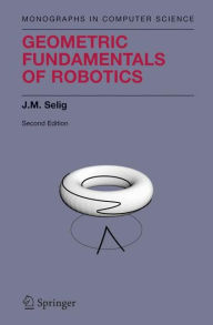 Title: Geometric Fundamentals of Robotics / Edition 2, Author: J.M. Selig