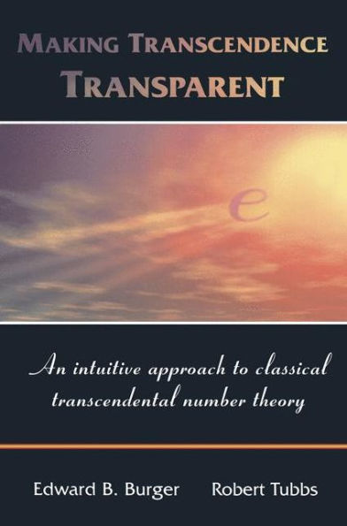 Making Transcendence Transparent: An intuitive approach to classical transcendental number theory / Edition 1