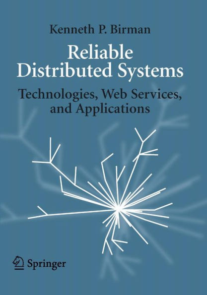 Reliable Distributed Systems: Technologies, Web Services, and Applications / Edition 1