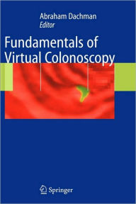 Title: Fundamentals of Virtual Colonoscopy / Edition 1, Author: Abraham H. Dachman