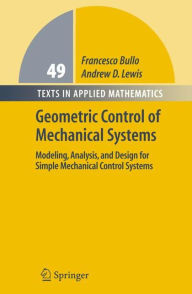 Title: Geometric Control of Mechanical Systems: Modeling, Analysis, and Design for Simple Mechanical Control Systems / Edition 1, Author: Francesco Bullo