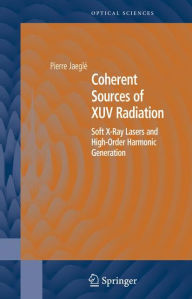 Title: Coherent Sources of XUV Radiation: Soft X-Ray Lasers and High-Order Harmonic Generation / Edition 1, Author: Pierre Jaeglï