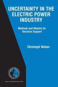 Title: Uncertainty in the Electric Power Industry: Methods and Models for Decision Support / Edition 1, Author: Christoph Weber