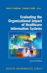 Title: Evaluating the Organizational Impact of Health Care Information Systems / Edition 2, Author: James G. Anderson