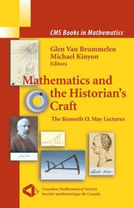 Title: Mathematics and the Historian's Craft: The Kenneth O. May Lectures / Edition 1, Author: Michael Kinyon