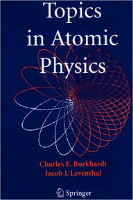 Title: Topics in Atomic Physics / Edition 1, Author: Charles E. Burkhardt