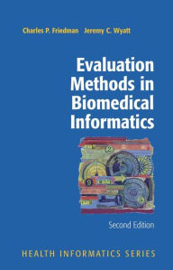Title: Evaluation Methods in Biomedical Informatics / Edition 2, Author: Charles P. Friedman