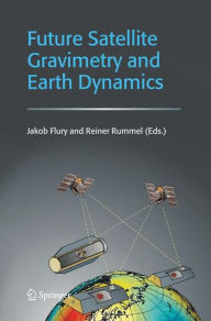 Title: Future Satellite Gravimetry and Earth Dynamics / Edition 1, Author: Jakob Flury