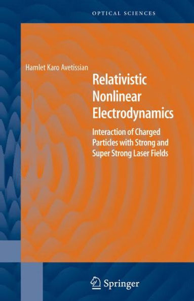 Relativistic Nonlinear Electrodynamics: Interaction of Charged Particles with Strong and Super Strong Laser Fields / Edition 1