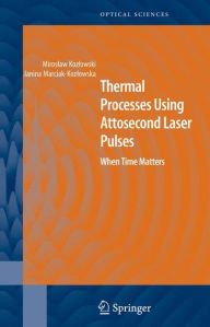 Title: Thermal Processes Using Attosecond Laser Pulses: When Time Matters / Edition 1, Author: Miroslaw Kozlowski