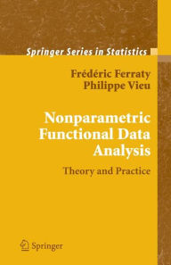 Title: Nonparametric Functional Data Analysis: Theory and Practice / Edition 1, Author: Frédéric Ferraty