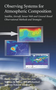 Title: Observing Systems for Atmospheric Composition: Satellite, Aircraft, Sensor Web and Ground-Based Observational Methods and Strategies / Edition 1, Author: Guido Visconti