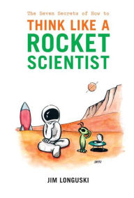 Title: The Seven Secrets of How to Think Like a Rocket Scientist / Edition 1, Author: James Longuski