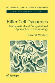 Title: Killer Cell Dynamics: Mathematical and Computational Approaches to Immunology / Edition 1, Author: Dominik Wodarz