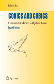 Title: Conics and Cubics: A Concrete Introduction to Algebraic Curves / Edition 2, Author: Robert Bix