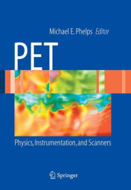 Title: PET: Physics, Instrumentation, and Scanners / Edition 1, Author: Michael E. Phelps