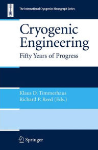 Title: Cryogenic Engineering: Fifty Years of Progress / Edition 1, Author: Klaus D. Timmerhaus