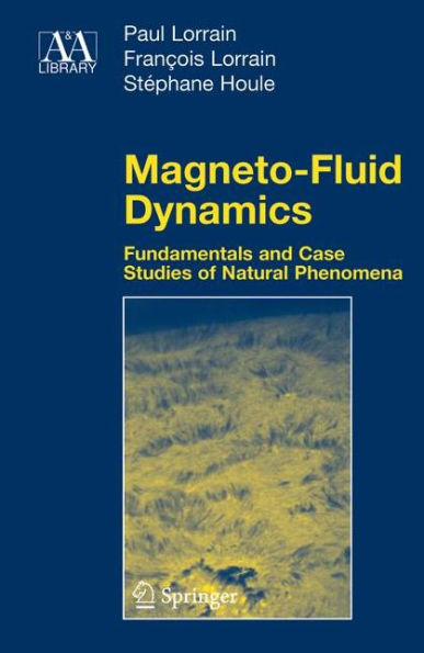 Magneto-Fluid Dynamics: Fundamentals and Case Studies of Natural Phenomena / Edition 1