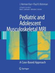 Title: Pediatric and Adolescent Musculoskeletal MRI: A Case-Based Approach / Edition 1, Author: J. Herman Kan