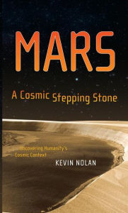 Title: Mars, A Cosmic Stepping Stone: Uncovering Humanity's Cosmic Context / Edition 1, Author: Kevin Nolan