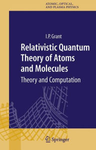 Title: Relativistic Quantum Theory of Atoms and Molecules: Theory and Computation / Edition 1, Author: Ian P Grant