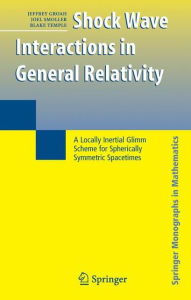 Title: Shock Wave Interactions in General Relativity: A Locally Inertial Glimm Scheme for Spherically Symmetric Spacetimes / Edition 1, Author: Jeffrey Groah