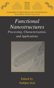 Title: Functional Nanostructures: Processing, Characterization, and Applications / Edition 1, Author: Sudipta Seal